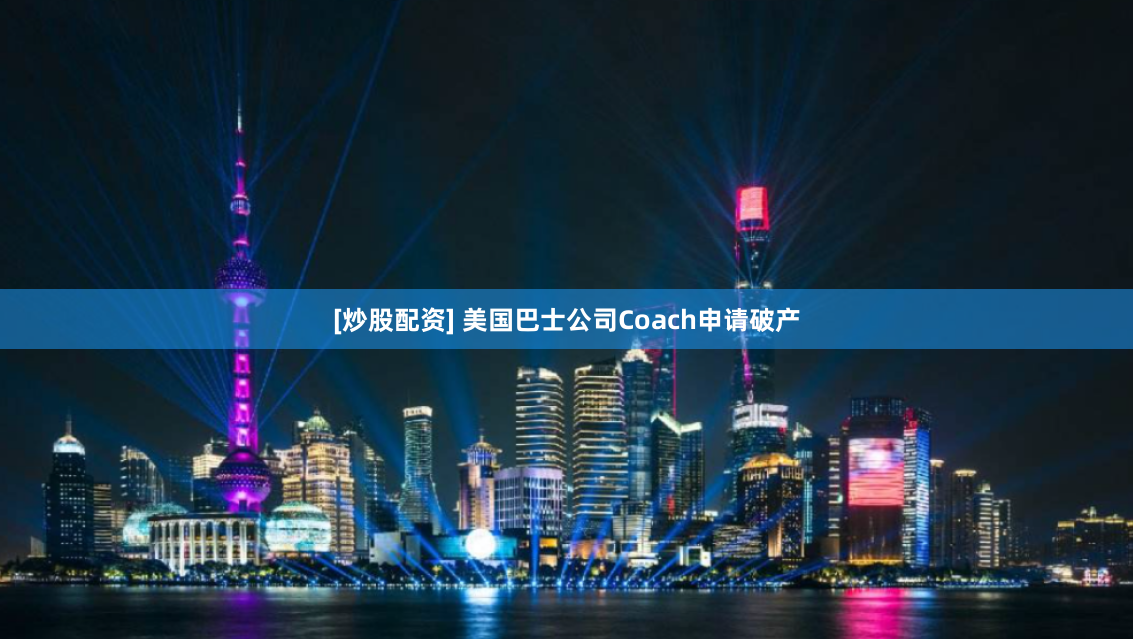 [炒股配资] 美国巴士公司Coach申请破产